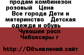 продам комбинезон розовый › Цена ­ 1 000 - Все города Дети и материнство » Детская одежда и обувь   . Чувашия респ.,Чебоксары г.